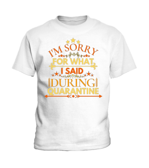 IM SORRY FOR WHAT I SAID DURING QUARANTINE Kids T-Shirt