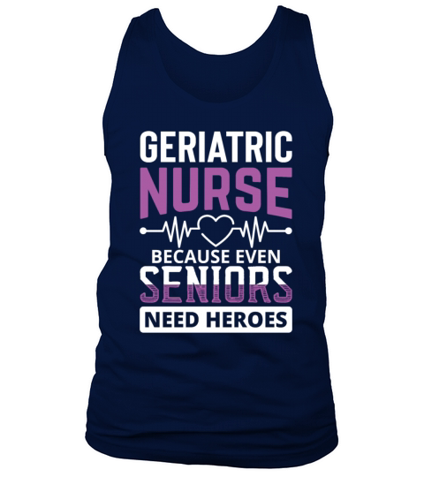 Geriatric nurse because seniors need heroes Men's Tank Top