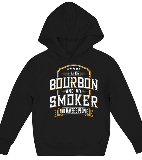 I Like Bourbon And My Smoker And Maybe 3 People Kids Hoodie