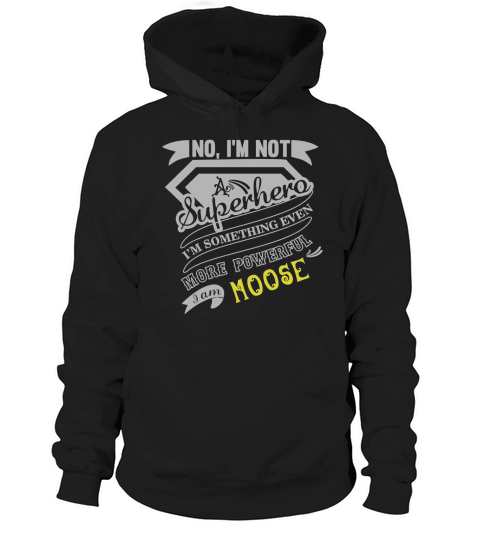 MOOSE Im Not Superhero More Powerful I Am MOOSE name gifts T Shirt Hoodie Unisex