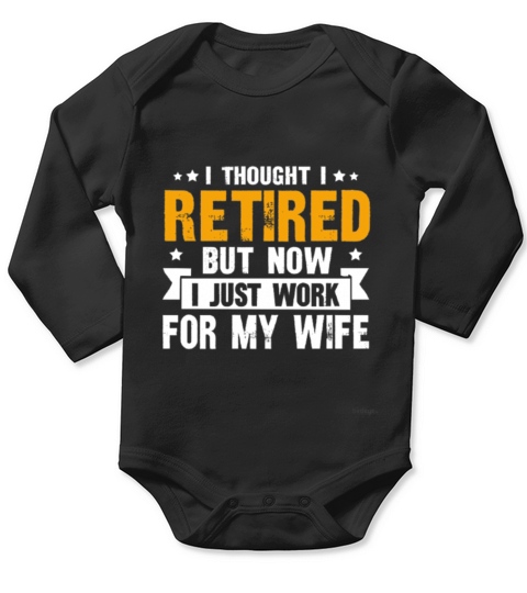 thought i retired but now i just work for my wife Long Sleeve Baby One-Piece