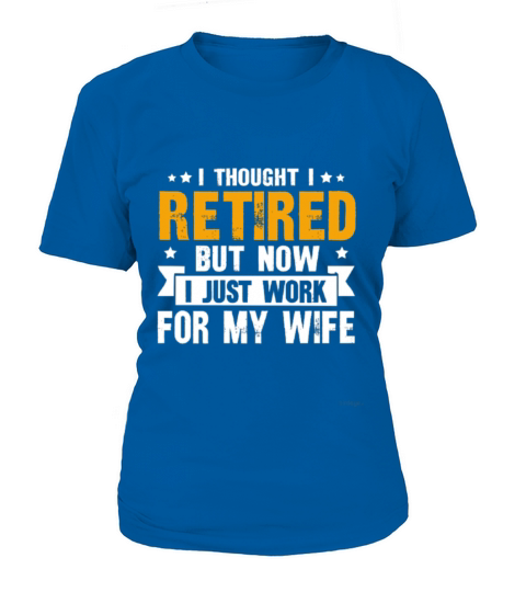 thought i retired but now i just work for my wife Women's T-Shirt