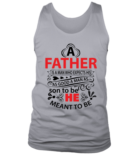 A Father is a Man who expects his as good a man as Son to be He meant to be Tank Top Unisex