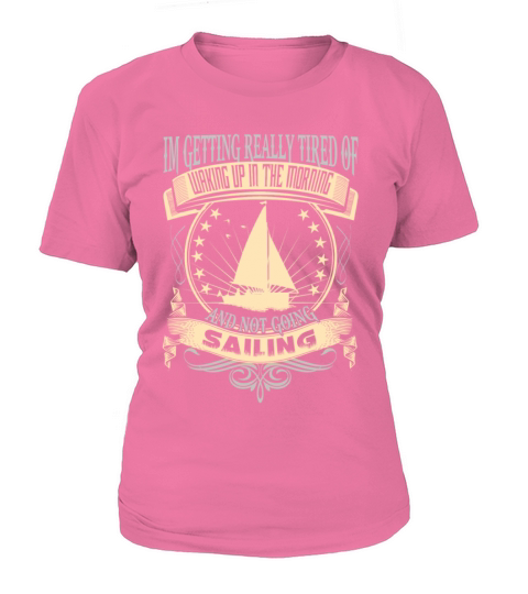 Sailing - Getting tired of waking up in the mornin T-Shirt Woman