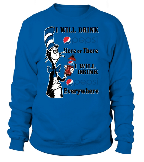 Dr Seuss I will drink Pepsi here or there I will drink Pepsi everywhere Sweatshirt Unisex