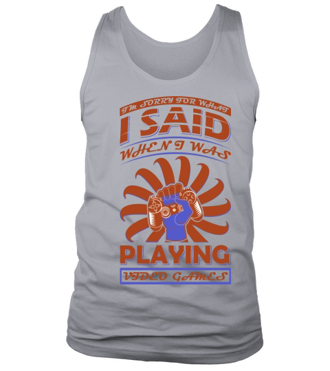 Im sorry for what I said when I was playing videos games Tank Top Unisex