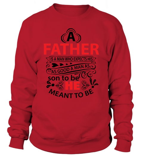 A Father is a Man who expects his as good a man as Son to be He meant to be Women's Sweatshirt