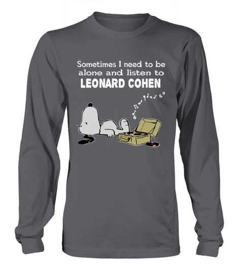 Sometimes I need to be alone and listen to Leonard Cohen Long sleeved Unisex