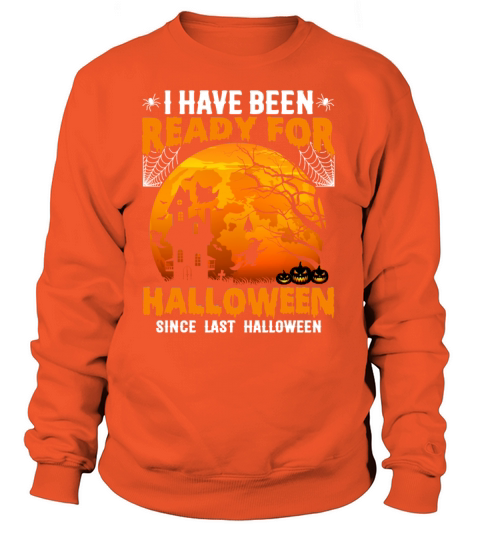 I Have Been Ready For Halloween Since Last Women's Sweatshirt