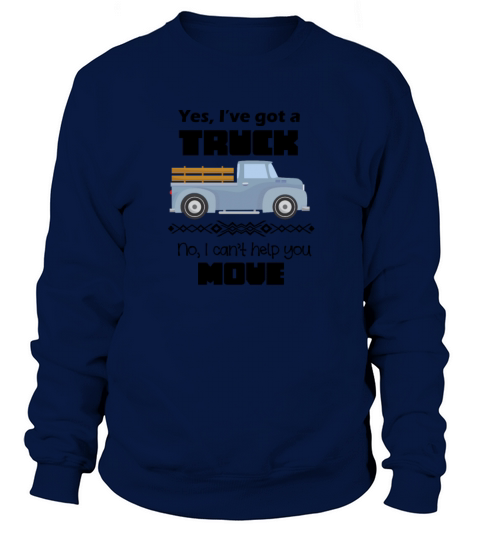 Yes Ive got a truck no I cant help you move Women's Sweatshirt