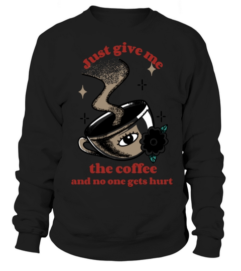 Give Me The Coffee and No One Gets Hurt Women's Sweatshirt