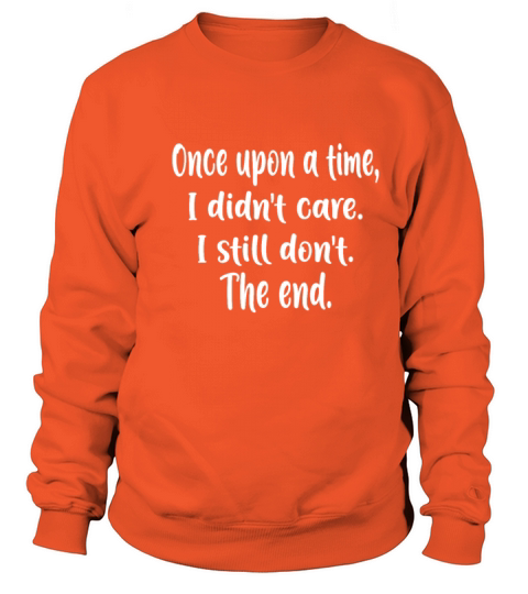 Once Upon a Time I Didnt Care I Still Dont The End Men's Sweatshirt