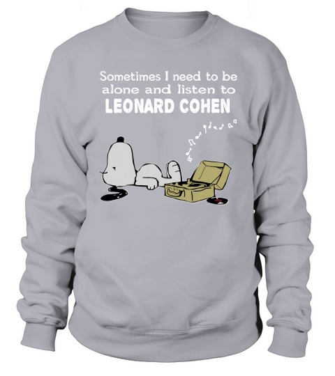 Sometimes I need to be alone and listen to Leonard Cohen Sweatshirt Unisex
