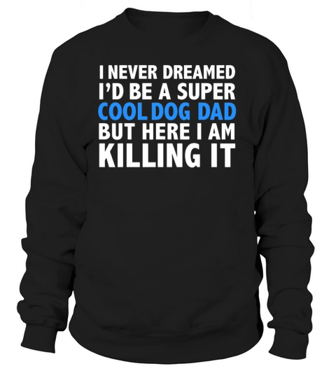 I Never Dreamed I d be a Super Cool Dog Dad Women's Sweatshirt
