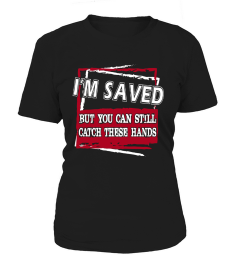 I Am Saved But You Can Still Catch These Hands Women's T-Shirt