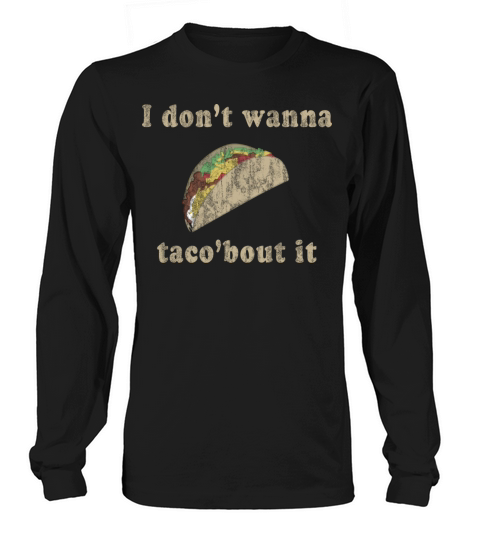 I dont wanna tacobout it Men's Long Sleeve