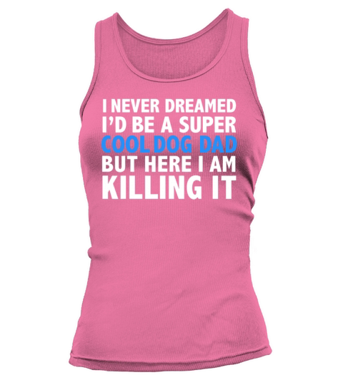 I Never Dreamed I d be a Super Cool Dog Dad Women's Tank Top