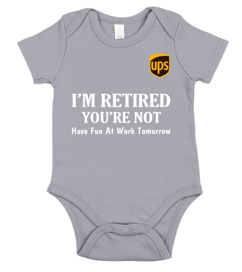 UPS I’m retired you’re not have fun at work tomorrow shirt Short Sleeve Baby One-Piece