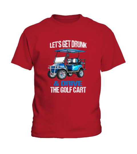 LETS GET DRUNK AND DRIVE THE GOLF CART Kids T-Shirt