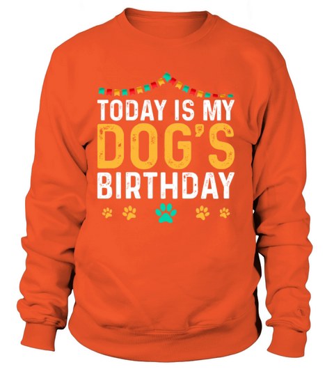 today is my dogs birthday Funny Dog Lover Women's Sweatshirt