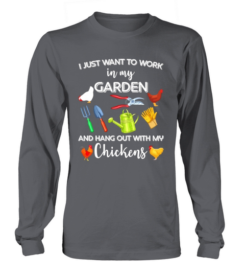 I Just Want To Work In My Garden And Hang Out With My Chickens Long sleeved Unisex