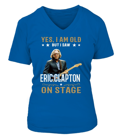 Yes I Am Old But I Saw Eric Clapton On Stage V-neck T-Shirt Woman