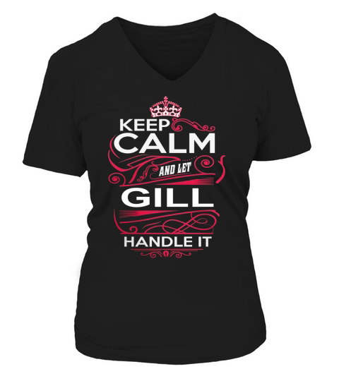 Keep Calm And Let GILL Handle It - GILL Tee Shirt, GILL shirt, GILL Hoodie, GILL Family, GILL Tee, GILL Name, GILL kid, GILL Sweatshirt V-neck T-Shirt Woman