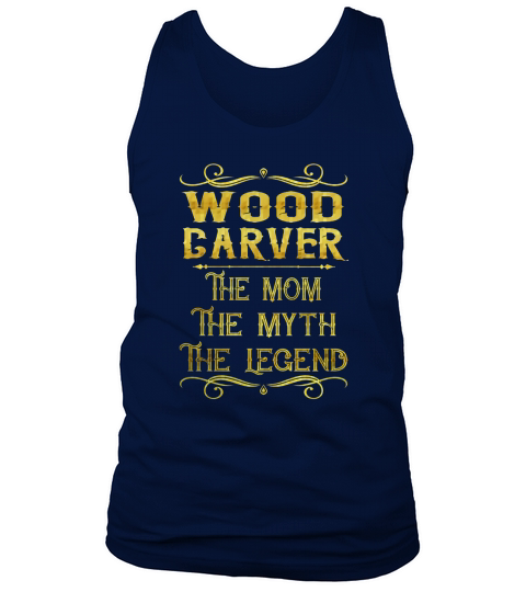 Wood Carver The Mom The Myth The Legend Job Shirts Tank Top Unisex