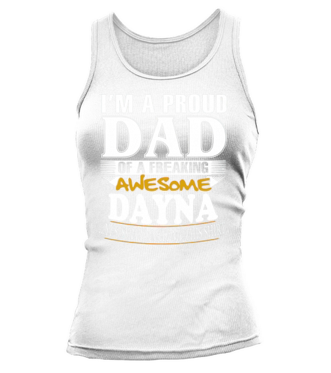 DAYNA Im a proud dad of a freaking awesome DAYNA - DAYNA name - Father - Dad - Daddy - Papa - gift for dad - Dad shirt - Dad tshirt - Best Sellers Tank top Woman