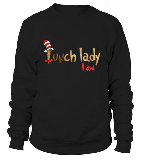 Dr Seuss lunch lady i am shirt Sweatshirt Unisex