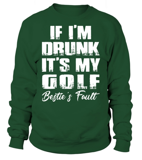 if I am drunk it is my golf bestie fault golf Men's Sweatshirt