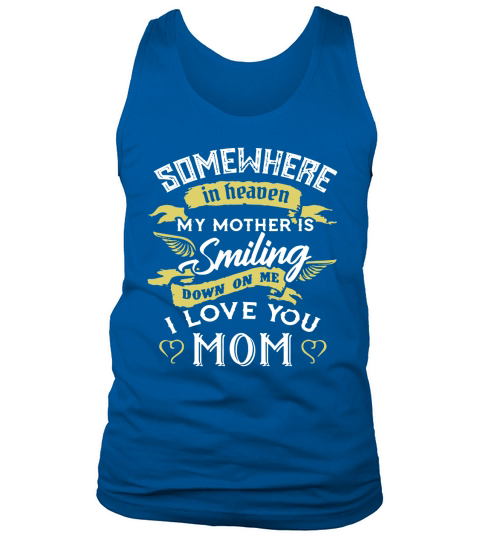Somewhere in heaven my mother is smiling down on me I love you mom shirt Tank Top Unisex