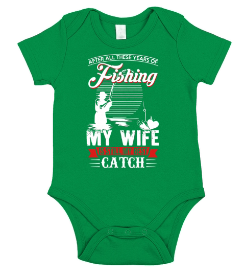 AFTER ALL THESE YEARS OF FISHING MY WIFE IS STILL MY BEST CATCH shirt, hoodie, sweater, longsleeve t-shirt Short Sleeve Baby One-Piece