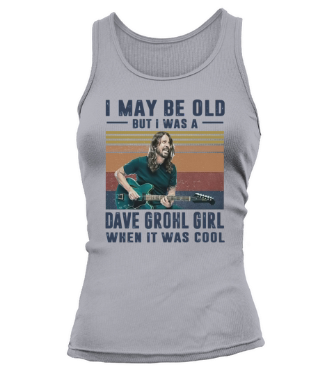 Vintage I May Be Old But I Was A Dave Grohl Girl When It Was Cool Tank top Woman