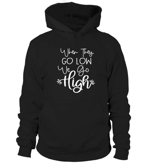 When They Go Low, We Go High - Unisex Long Sleeve Hoodie Unisex