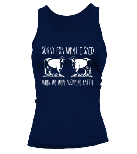 Cow Shirt Sorry For What I Said When We Were Working Cattle Tank top Woman
