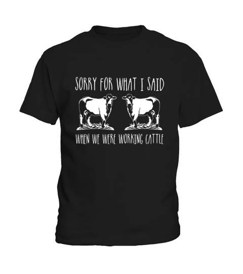 Cow Shirt Sorry For What I Said When We Were Working Cattle Kids T-Shirt