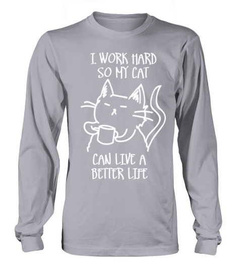 I work hard so my cat can live a better life Women's Long Sleeve