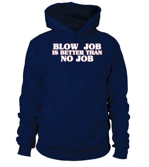 A Blow Job Is Better Than No Job Women's Hoodie