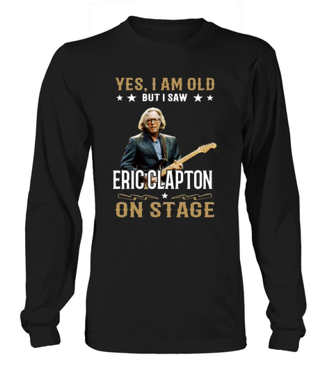 Yes I Am Old But I Saw Eric Clapton On Stage Long sleeved Unisex