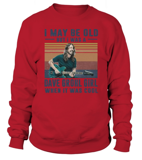 Vintage I May Be Old But I Was A Dave Grohl Girl When It Was Cool Sweatshirt Unisex