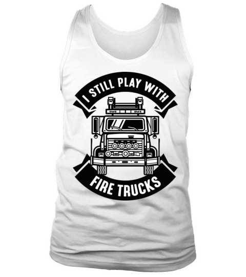 I Still Play With Fire Trucks Men's Tank Top