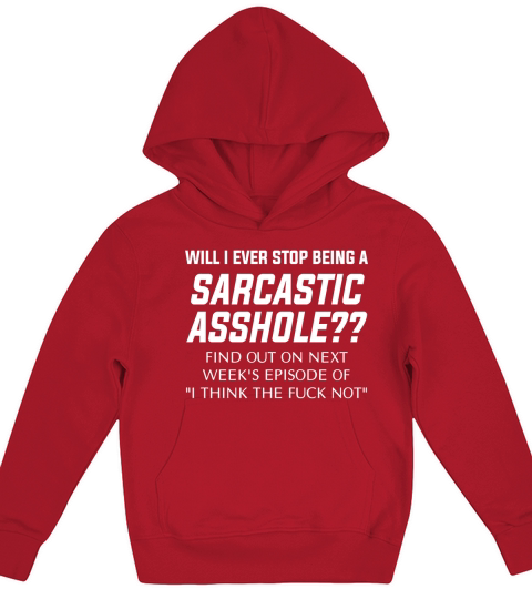 Will I ever stop being a sarcastic asshole   Find out on next week s episode of  I think the fuck not - Unisex Long Sleeve Kids Hoodie