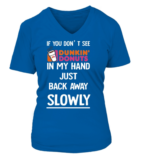 Dunkin Donuts If you don’t see in my hand just back away slowly shirt V-neck T-Shirt Woman