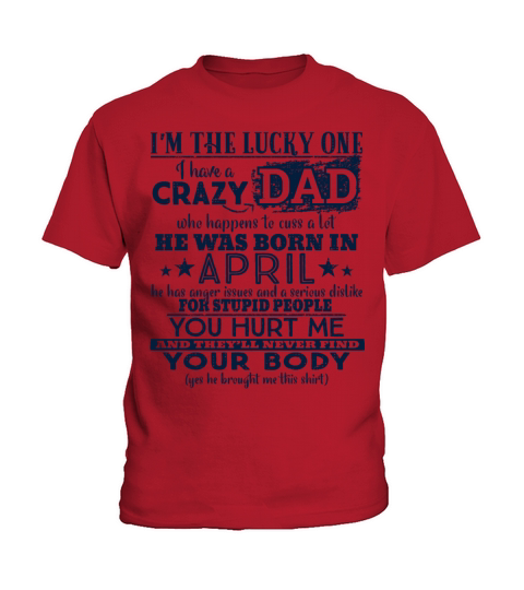 Im The Lucky One I Have A Crazy April Dad Funny Kids T-Shirt