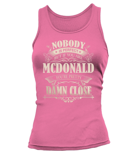 MCDONALD Nobody is perfect. But if you are MCDONALD youre pretty damn close - MCDONALD Tee Shirt, MCDONALD shirt, MCDONALD Hoodie, MCDONALD Family, MCDONALD Tee, MCDONALD Name Tank top Woman