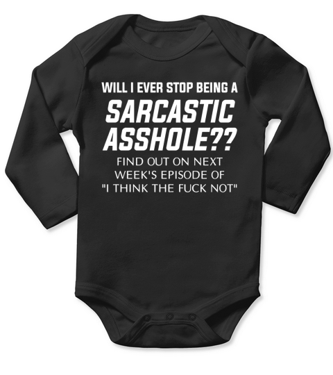 Will I ever stop being a sarcastic asshole   Find out on next week s episode of  I think the fuck not - Unisex Long Sleeve Long Sleeve Baby One-Piece