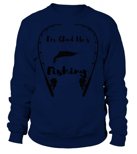 I m Glad He s Fishing Women's Sweatshirt