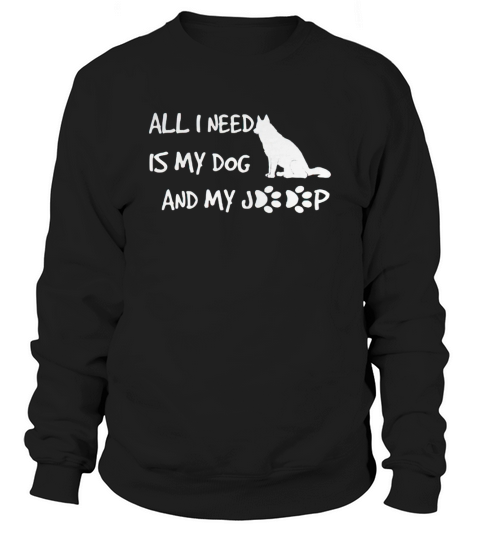 ALL I NEED IS MY DOG AND MY JEEP Sweatshirt Unisex