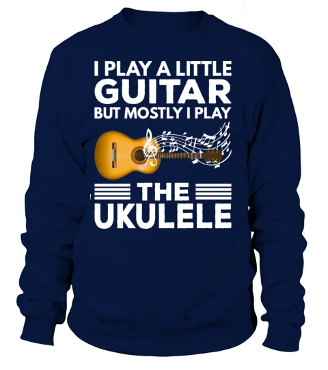 I Play a Little Guitar But Mostly I Play The Ukule Women's Sweatshirt